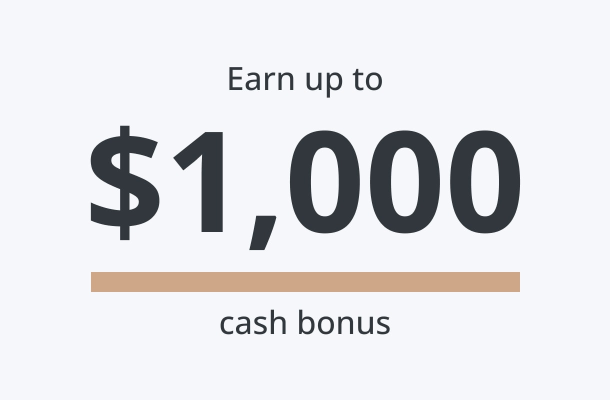 Earn up to $1,000 cash bonus