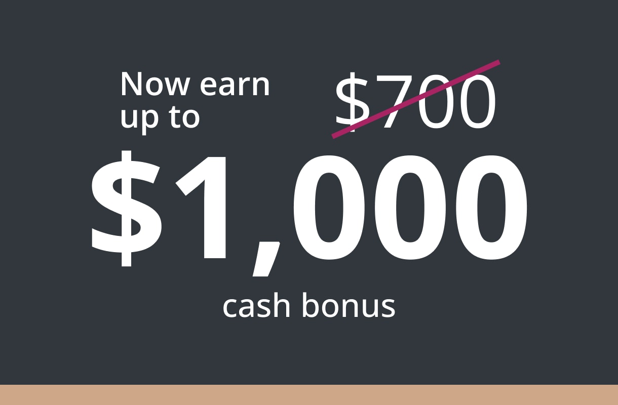 not $700 but now earn up to $1,000 cash bonus