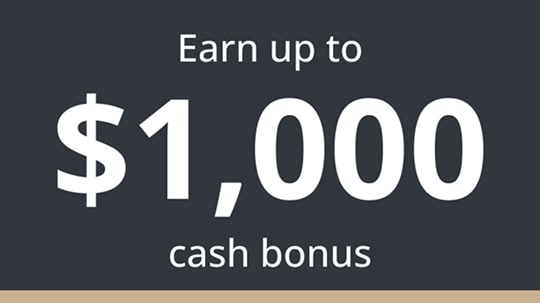 Earn up to $1,000 cash bonus