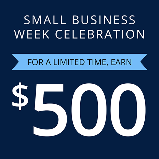 Small business week celebration. For a limited time, earn $500
