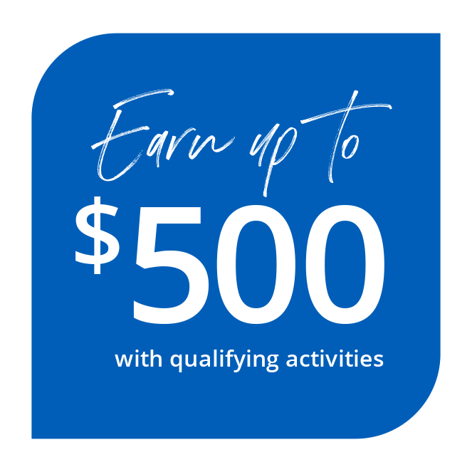 Earn $500 with qualifying activities; Open now